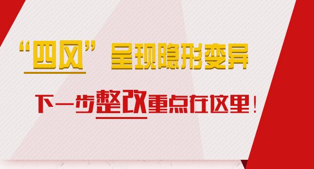 “四風(fēng)”呈現(xiàn)隱形變異，下一步整改重點(diǎn)在這里！